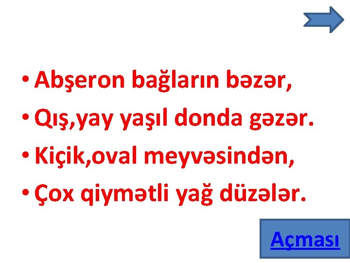  • Abşeron bağların bəzər, • Qış, yay yaşıl donda gəzər. • Kiçik, oval