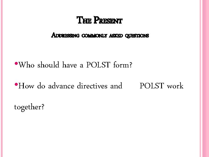 THE PRESENT ADDRESSING COMMONLY ASKED QUESTIONS • Who should have a POLST form? •