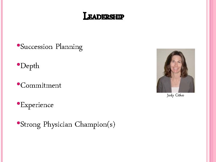 LEADERSHIP • Succession Planning • Depth • Commitment • Experience • Strong Physician Champion(s)