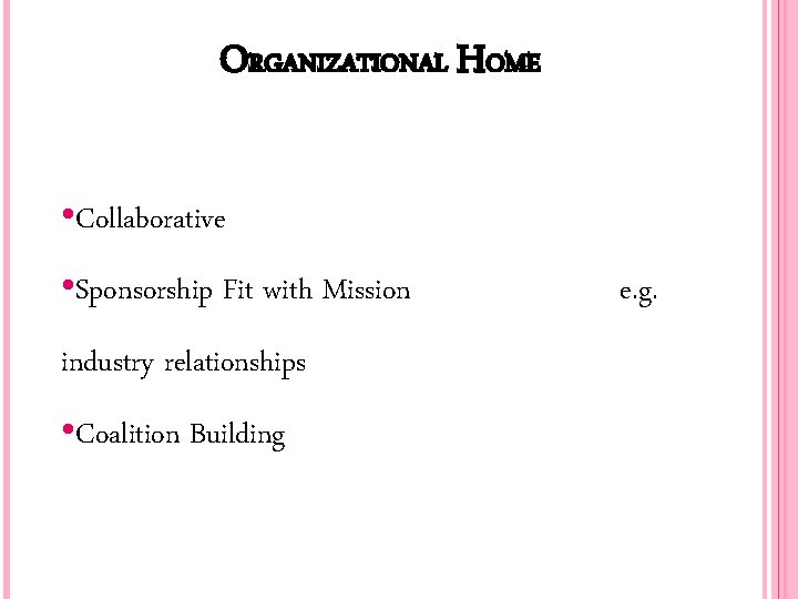 ORGANIZATIONAL HOME • Collaborative • Sponsorship Fit with Mission industry relationships • Coalition Building