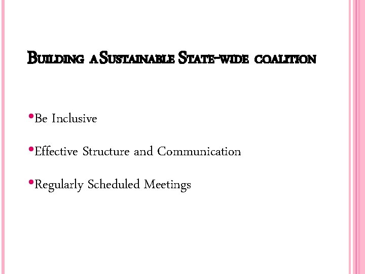 BUILDING A SUSTAINABLE STATE-WIDE COALITION • Be Inclusive • Effective Structure and Communication •