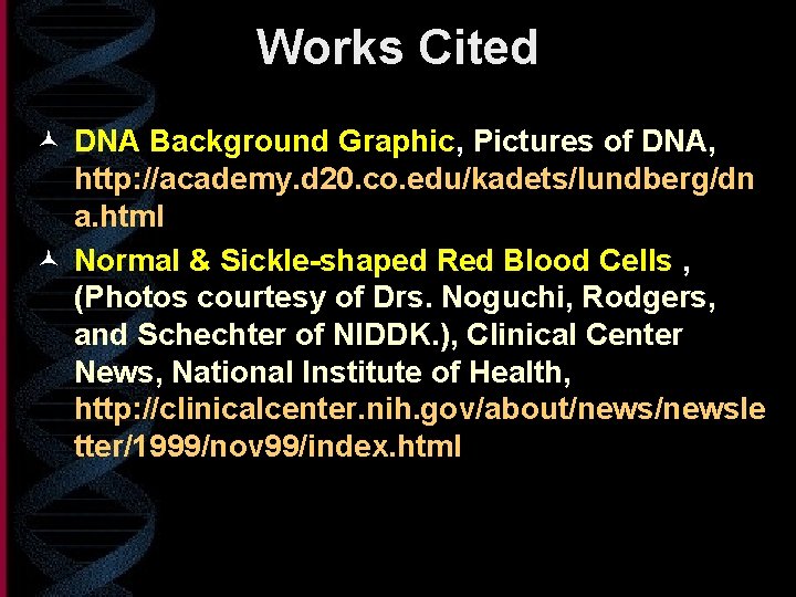 Works Cited © DNA Background Graphic, Pictures of DNA, http: //academy. d 20. co.