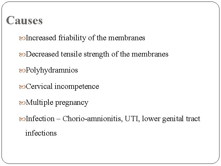 Causes Increased friability of the membranes Decreased tensile strength of the membranes Polyhydramnios Cervical