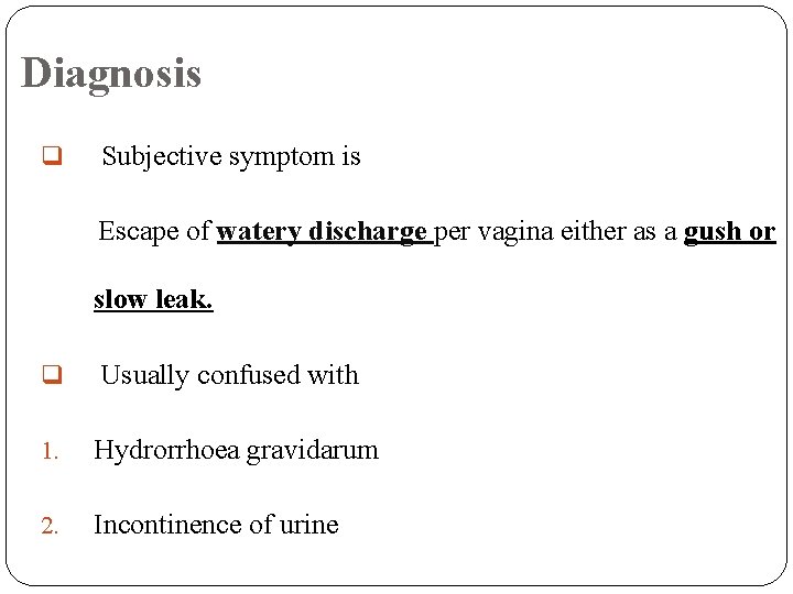 Diagnosis q Subjective symptom is Escape of watery discharge per vagina either as a