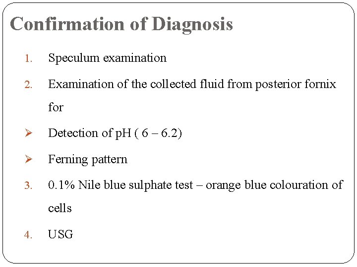 Confirmation of Diagnosis 1. Speculum examination 2. Examination of the collected fluid from posterior
