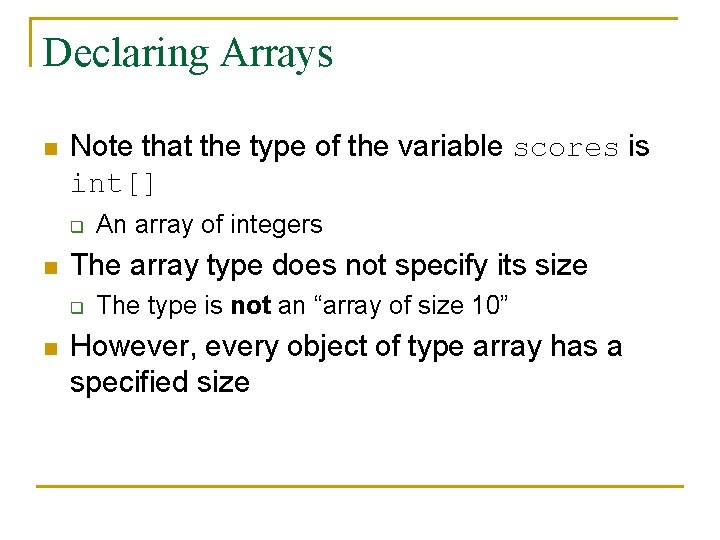 Declaring Arrays n Note that the type of the variable scores is int[] q
