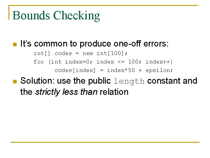 Bounds Checking n It’s common to produce one-off errors: int[] codes = new int[100];