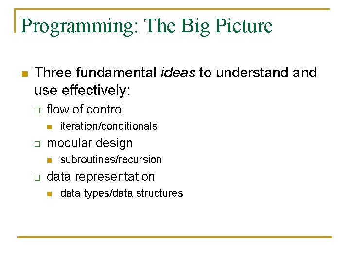 Programming: The Big Picture n Three fundamental ideas to understand use effectively: q flow