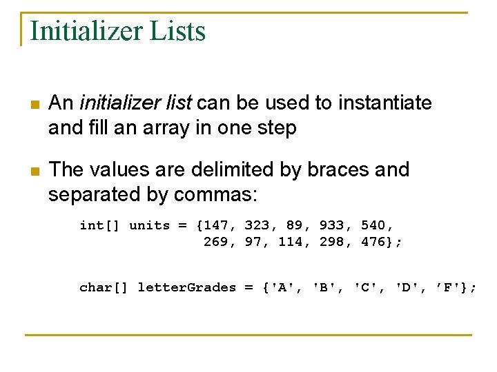 Initializer Lists n An initializer list can be used to instantiate and fill an