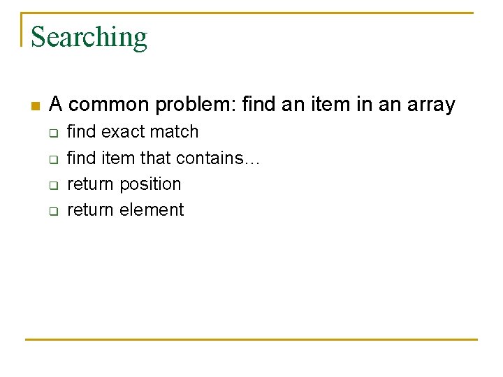 Searching n A common problem: find an item in an array q q find