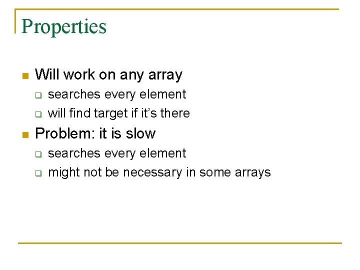 Properties n Will work on any array q q n searches every element will