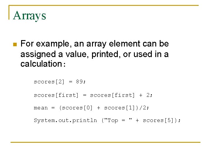 Arrays n For example, an array element can be assigned a value, printed, or