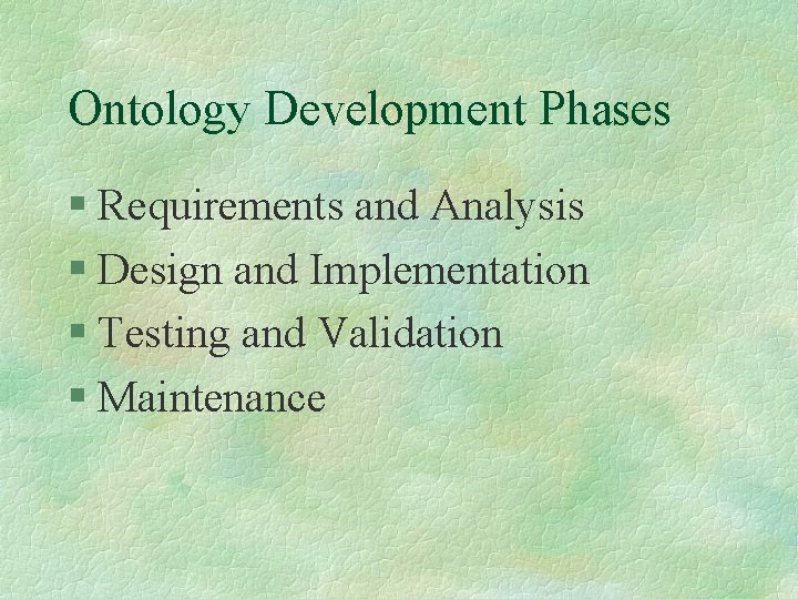 Ontology Development Phases § Requirements and Analysis § Design and Implementation § Testing and