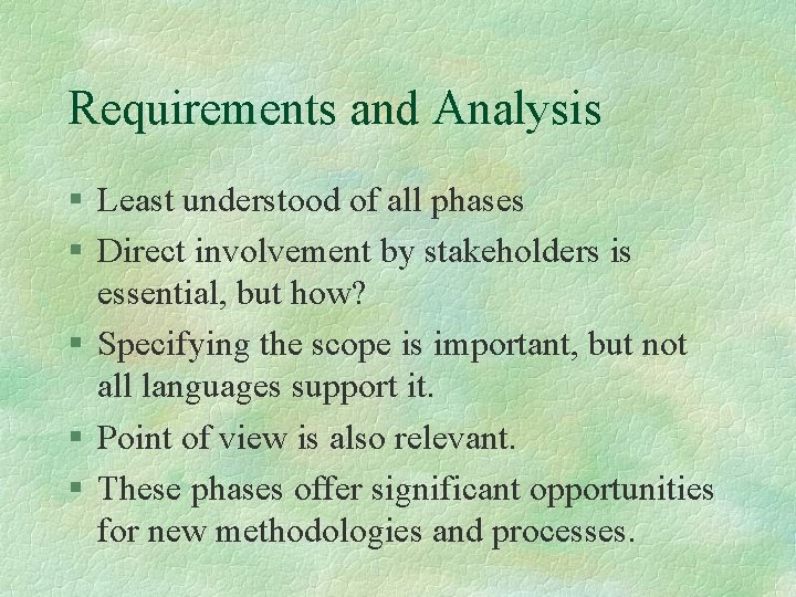 Requirements and Analysis § Least understood of all phases § Direct involvement by stakeholders