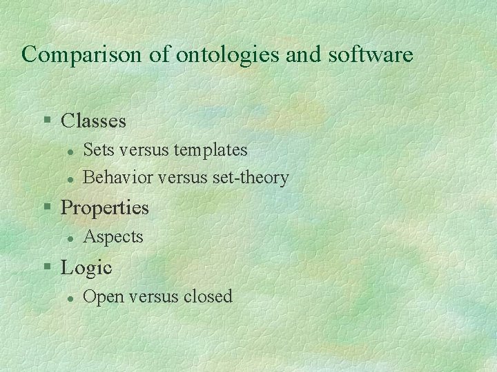 Comparison of ontologies and software § Classes l l Sets versus templates Behavior versus