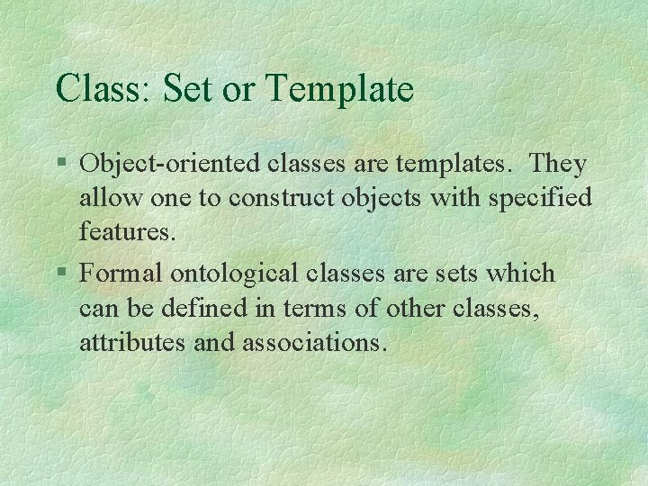 Class: Set or Template § Object-oriented classes are templates. They allow one to construct