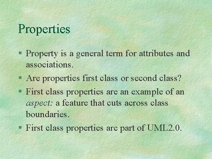Properties § Property is a general term for attributes and associations. § Are properties