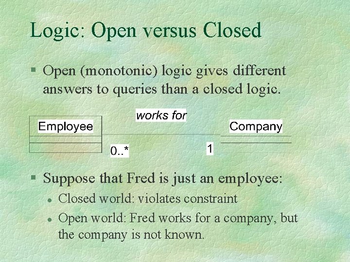 Logic: Open versus Closed § Open (monotonic) logic gives different answers to queries than