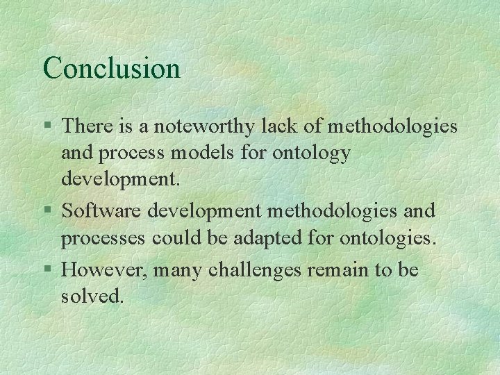 Conclusion § There is a noteworthy lack of methodologies and process models for ontology