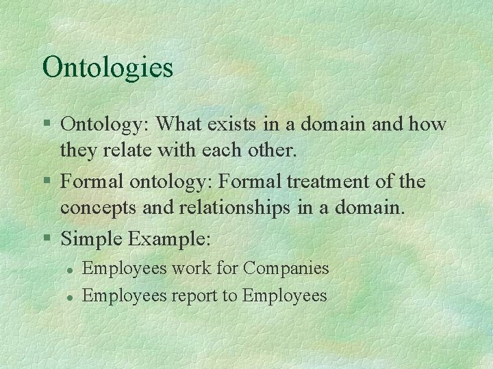 Ontologies § Ontology: What exists in a domain and how they relate with each