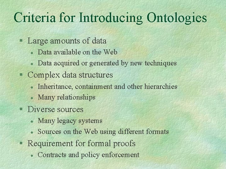 Criteria for Introducing Ontologies § Large amounts of data l l Data available on