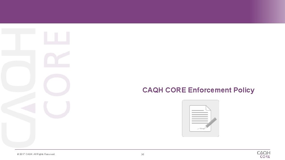 CAQH CORE Enforcement Policy © 2017 CAQH, All Rights Reserved. 35 