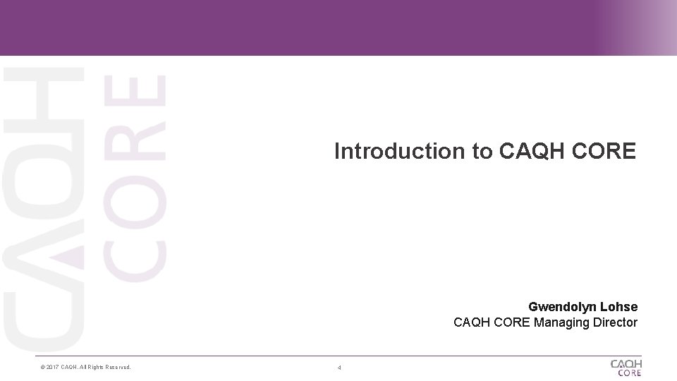 Introduction to CAQH CORE Gwendolyn Lohse CAQH CORE Managing Director © 2017 CAQH, All