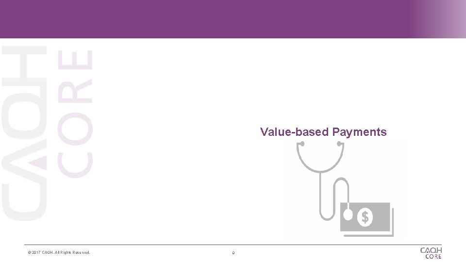 Value-based Payments © 2017 CAQH, All Rights Reserved. 9 