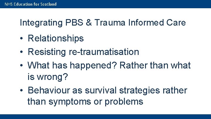 NHS Education for Scotland Integrating PBS & Trauma Informed Care • Relationships • Resisting