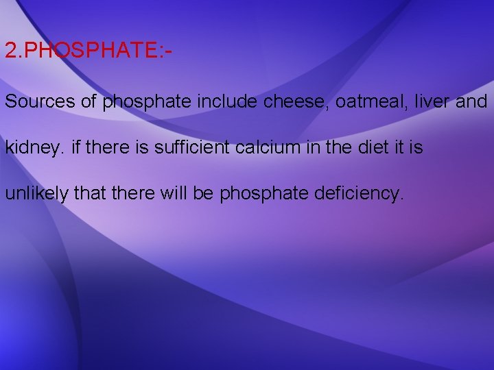 2. PHOSPHATE: Sources of phosphate include cheese, oatmeal, liver and kidney. if there is