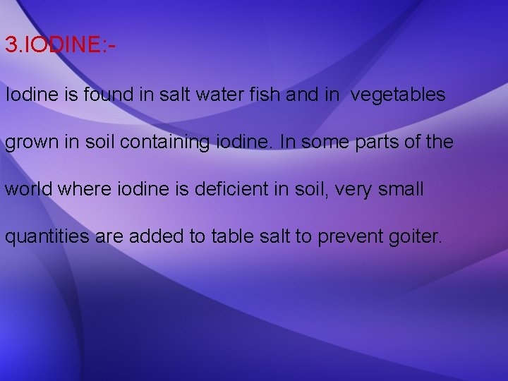 3. IODINE: Iodine is found in salt water fish and in vegetables grown in