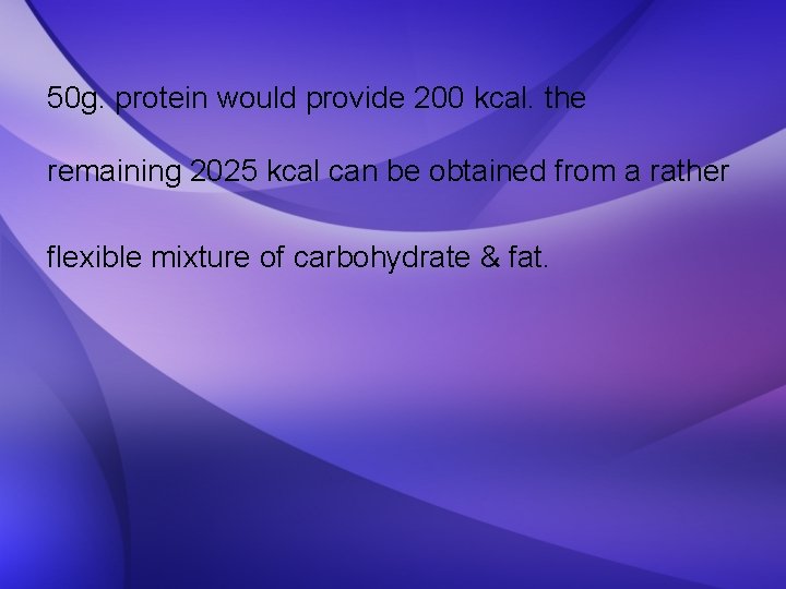 50 g. protein would provide 200 kcal. the remaining 2025 kcal can be obtained