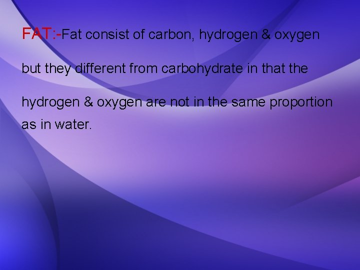 FAT: -Fat consist of carbon, hydrogen & oxygen but they different from carbohydrate in
