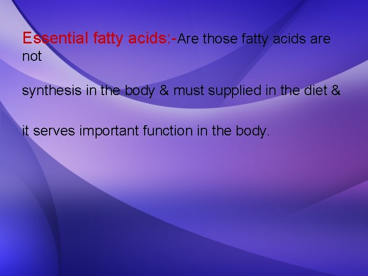 Essential fatty acids: -Are those fatty acids are not synthesis in the body &