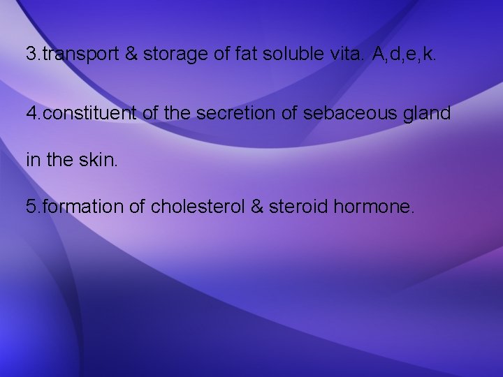 3. transport & storage of fat soluble vita. A, d, e, k. 4. constituent