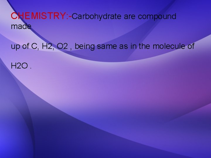CHEMISTRY: -Carbohydrate are compound made up of C, H 2, O 2 , being