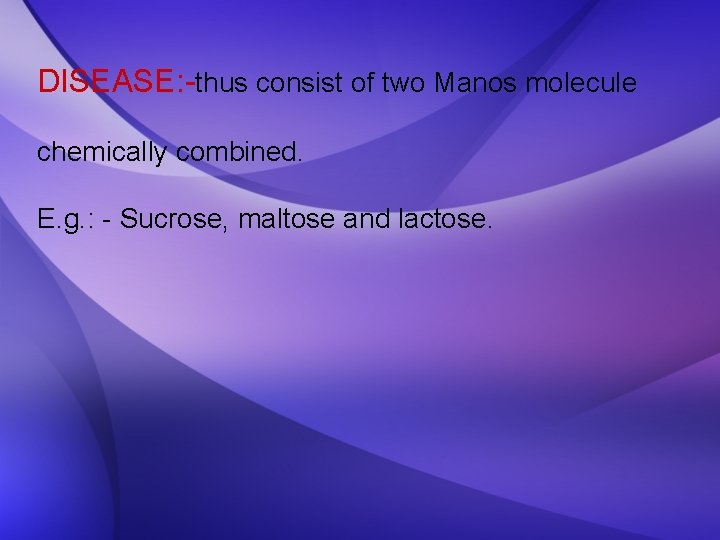 DISEASE: -thus consist of two Manos molecule chemically combined. E. g. : - Sucrose,