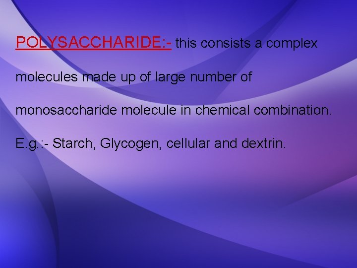 POLYSACCHARIDE: - this consists a complex molecules made up of large number of monosaccharide