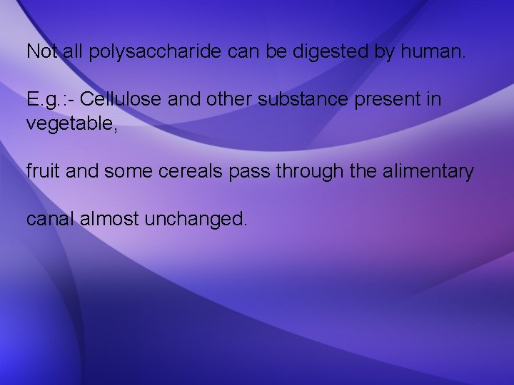 Not all polysaccharide can be digested by human. E. g. : - Cellulose and