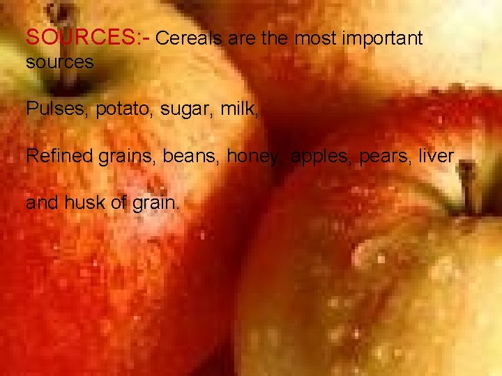 SOURCES: - Cereals are the most important sources Pulses, potato, sugar, milk, Refined grains,
