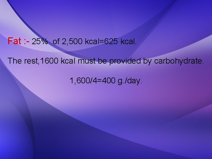 Fat : - 25% of 2, 500 kcal=625 kcal. The rest, 1600 kcal must