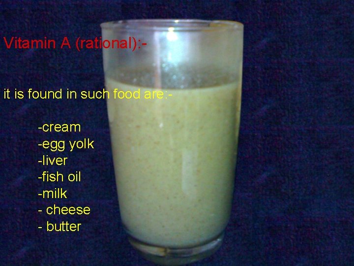 Vitamin A (rational): it is found in such food are: -cream -egg yolk -liver