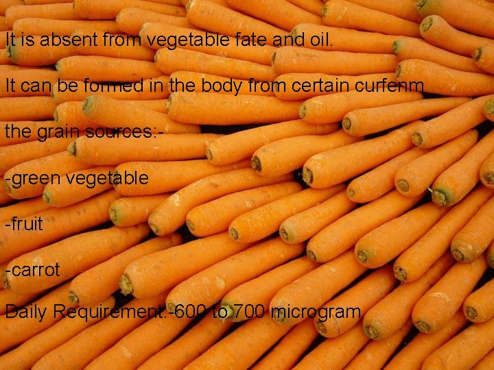 It is absent from vegetable fate and oil. It can be formed in the