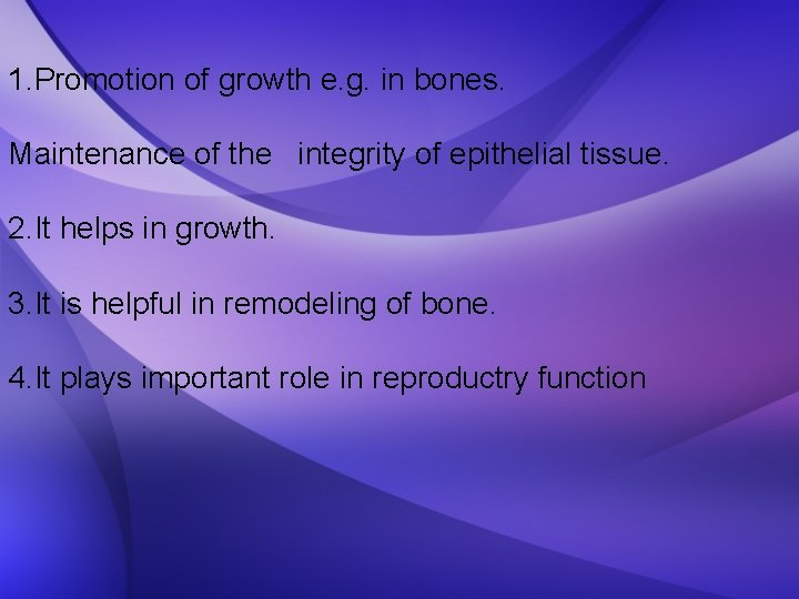 1. Promotion of growth e. g. in bones. Maintenance of the integrity of epithelial
