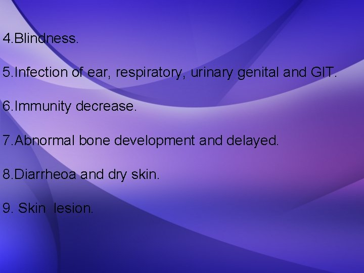 4. Blindness. 5. Infection of ear, respiratory, urinary genital and GIT. 6. Immunity decrease.