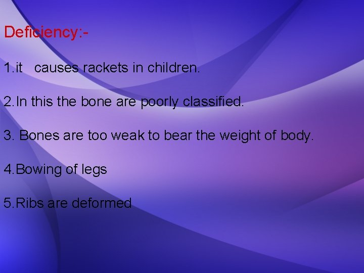 Deficiency: 1. it causes rackets in children. 2. In this the bone are poorly