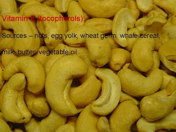 Vitamin E (tocopherols): Sources – nuts, egg yolk, wheat germ, whale cereal, milk, butter,