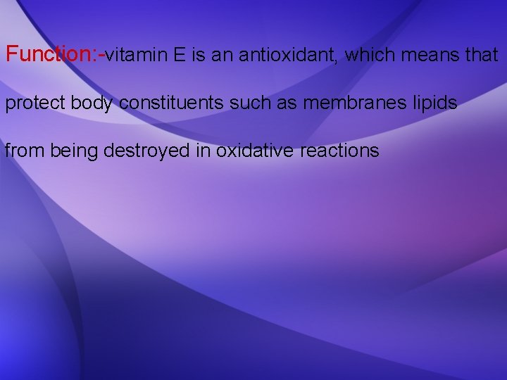 Function: -vitamin E is an antioxidant, which means that protect body constituents such as