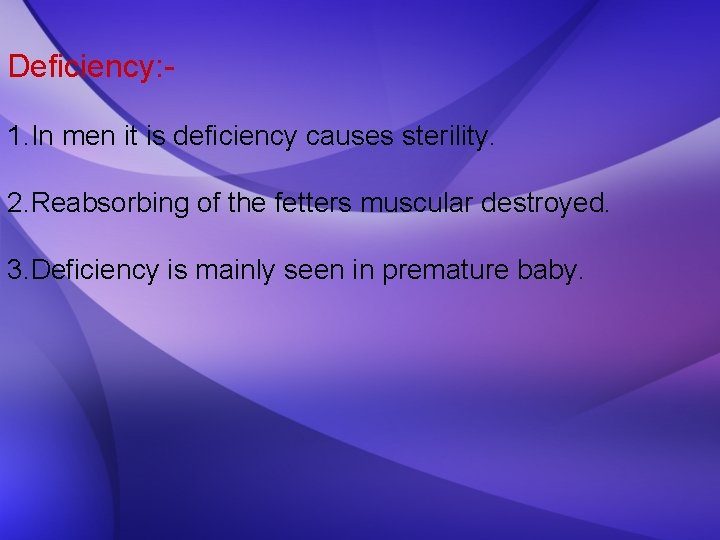 Deficiency: 1. In men it is deficiency causes sterility. 2. Reabsorbing of the fetters
