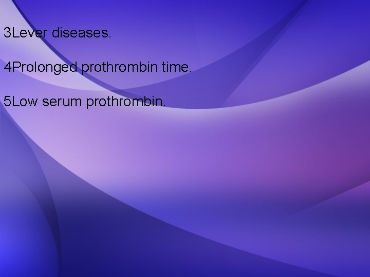 3 Lever diseases. 4 Prolonged prothrombin time. 5 Low serum prothrombin. 